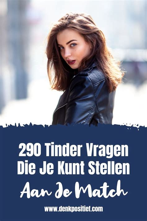 vragen tinder|290 Tinder Vragen Die Je Kunt Stellen Aan Je Match